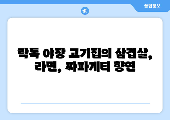 락톡 야장 고기집의 삼겹살, 라면, 짜파게티 향연