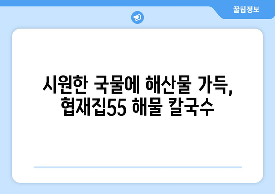 한림 해물칼국수와 해물라면, 협재집55에서 즐기기