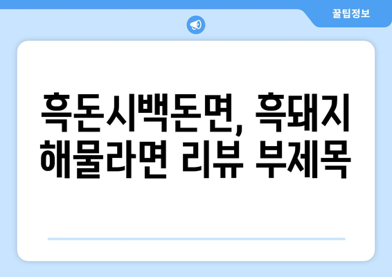 흑돈시백돈면, 흑돼지 해물라면 리뷰