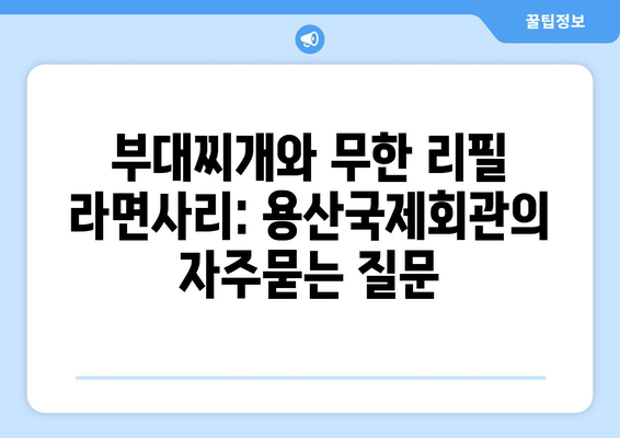 부대찌개와 무한 리필 라면사리: 용산국제회관