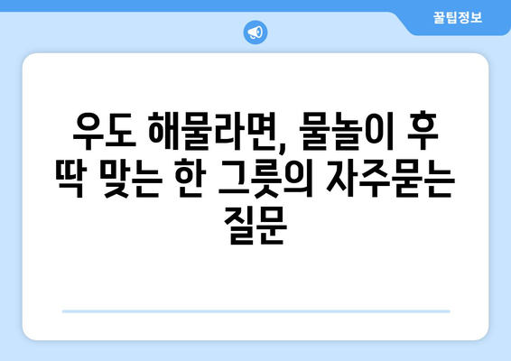 우도 해물라면, 물놀이 후 딱 맞는 한 그릇