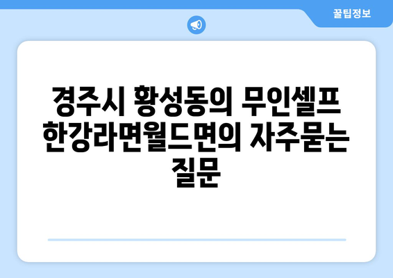 경주시 황성동의 무인셀프 한강라면월드면