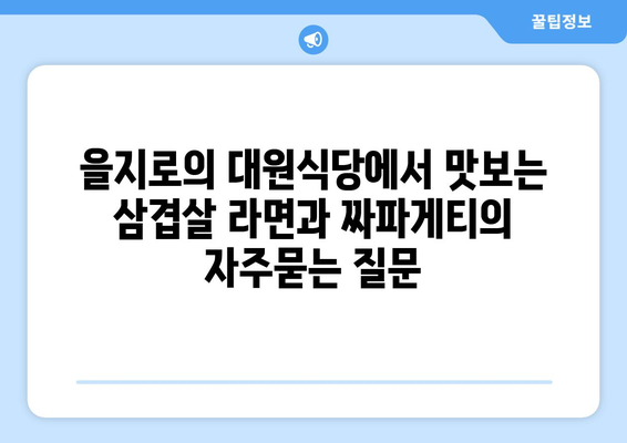 을지로의 대원식당에서 맛보는 삼겹살 라면과 짜파게티