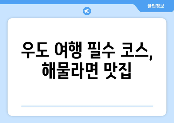 우도 해물라면, 물놀이 후 딱 맞는 한 그릇