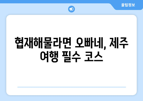 제주 협재해물라면 오빠네에서 맛보는 해물 라면과 전복 치즈밥