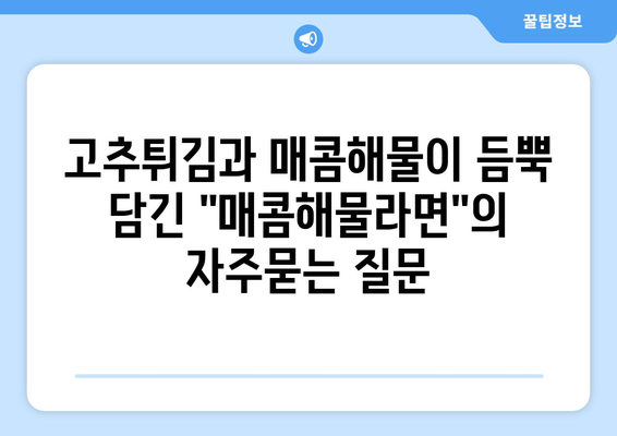 고추튀김과 매콤해물이 듬뿍 담긴 "매콤해물라면"