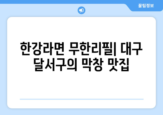 한강라면 무한리필: 대구 달서구의 막창 맛집