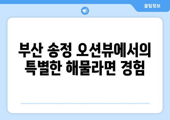 송정 오션뷰에서 만나는 맛있는 해물라면: 부산 송정바다라면