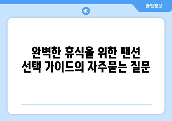 완벽한 휴식을 위한 팬션 선택 가이드