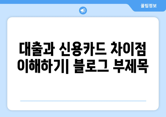 대출과 신용카드 차이점 이해하기