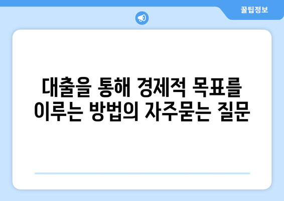 대출을 통해 경제적 목표를 이루는 방법