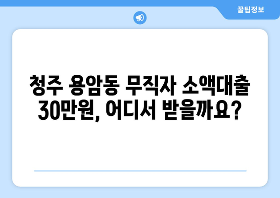 청주시 상당구 용암동 무직자 소액 30만원 대출