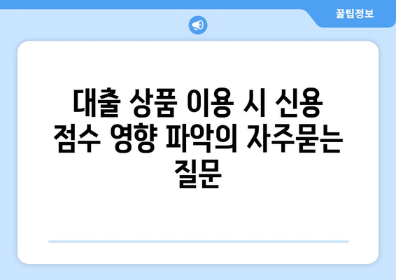 대출 상품 이용 시 신용 점수 영향 파악