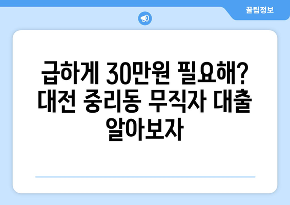 대전광역시 대덕구 중리동 무직자 소액 30만원 대출