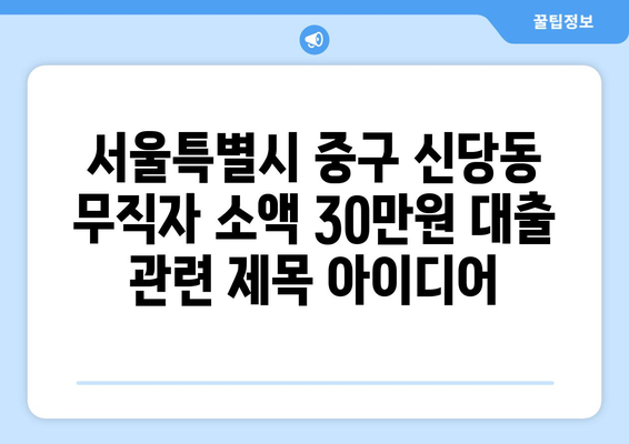 서울특별시 중구 신당동 무직자 소액 30만원 대출